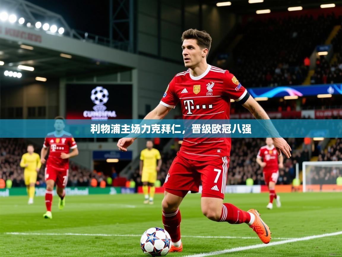 2025安博体育登录利物浦主场力克拜仁,晋级欧冠八强  第3张