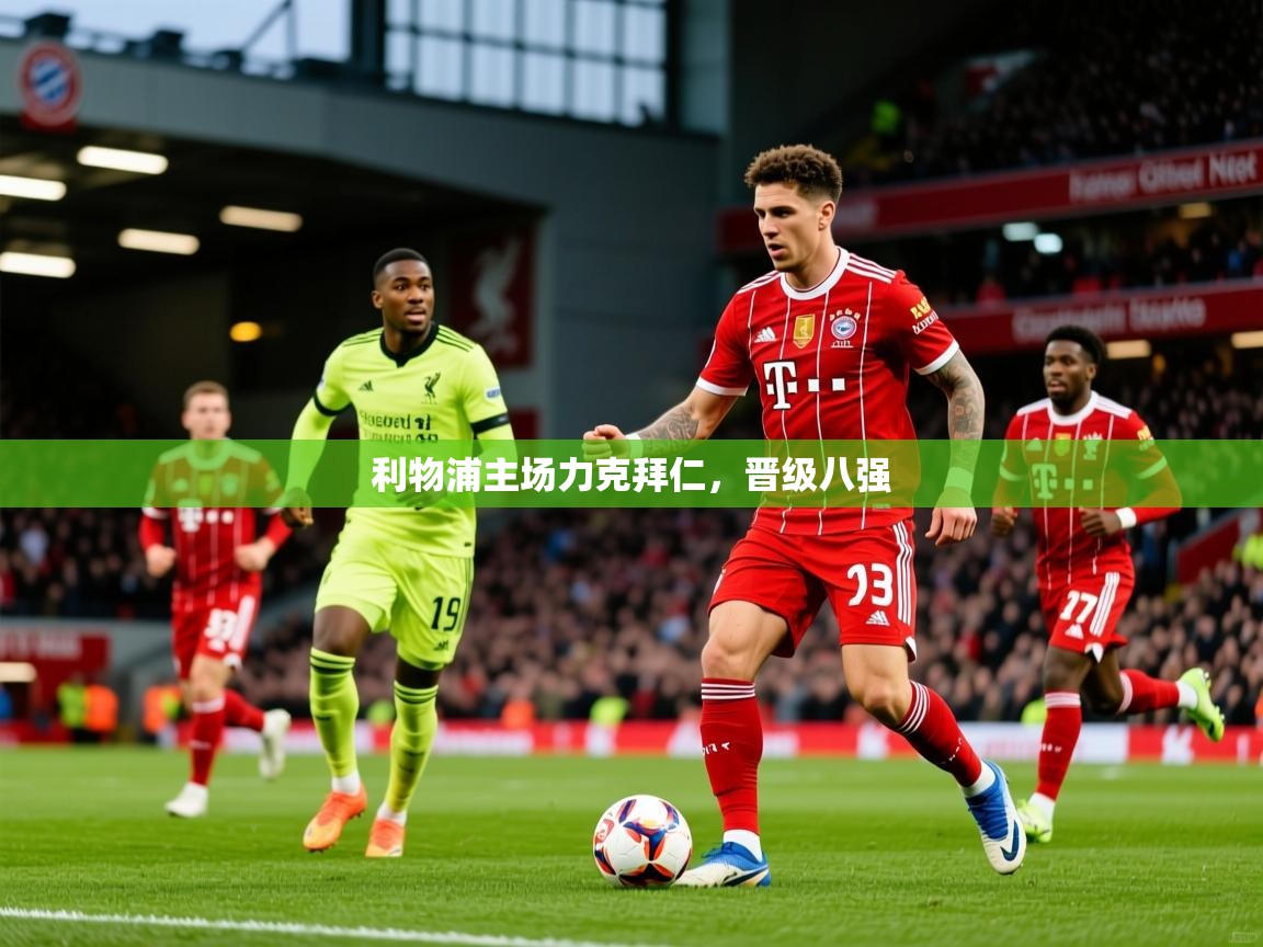2025安博体育综合app客服利物浦主场力克拜仁,晋级八强  第3张