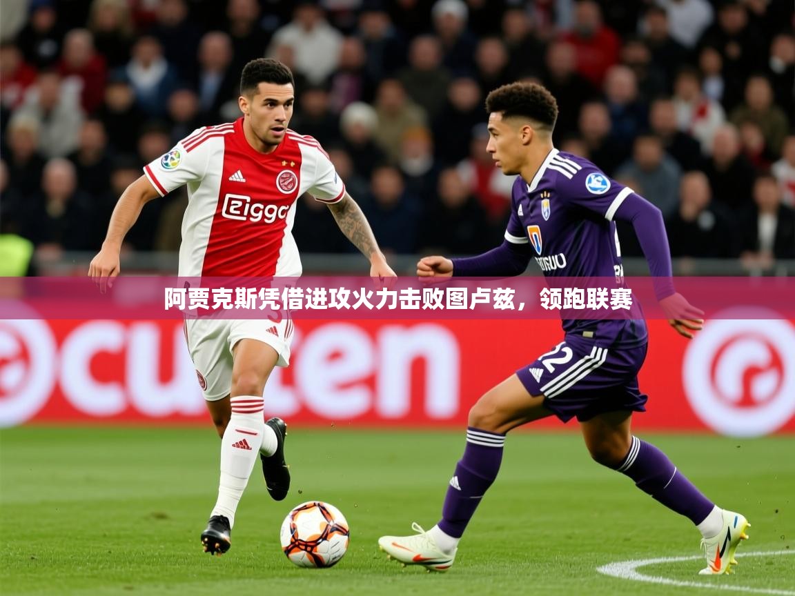2025安博体育投注阿贾克斯凭借进攻火力击败图卢兹，领跑联赛