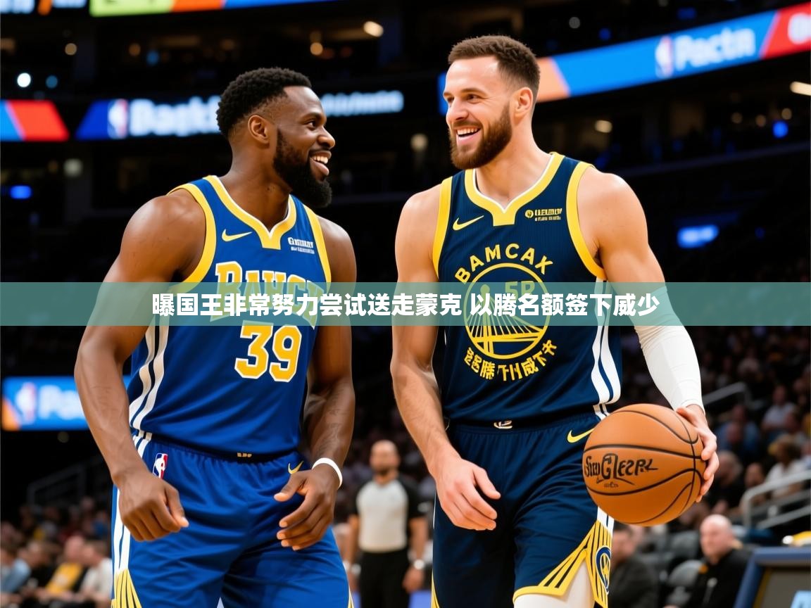2025安博体育官网入口曝国王非常努力尝试送走蒙克 以腾名额签下威少  第2张