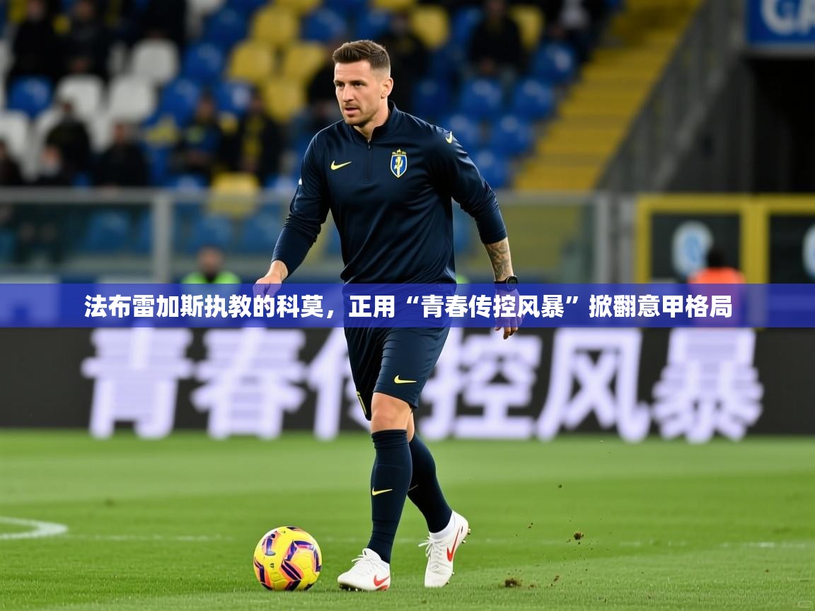 2025安博体育娱乐法布雷加斯执教的科莫，正用“青春传控风暴”掀翻意甲格局