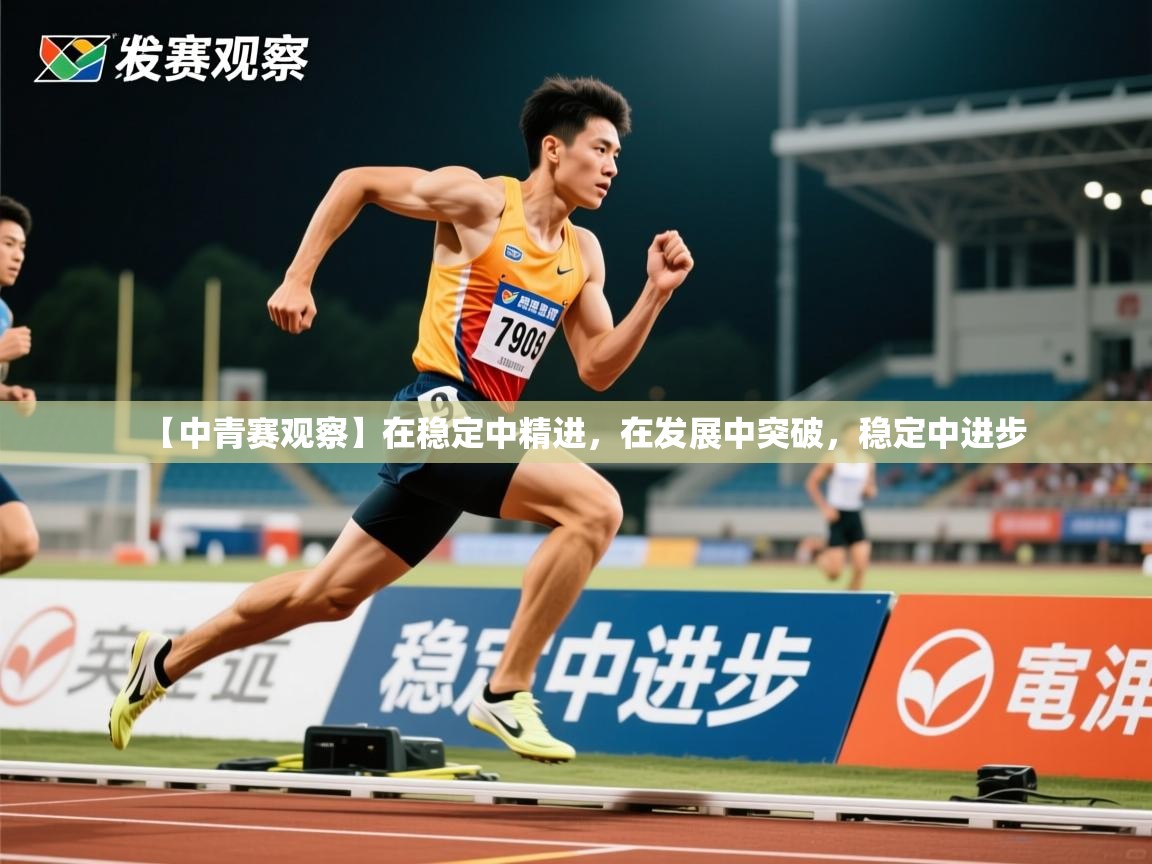 2025安博体育入口官网【中青赛观察】在稳定中精进,在发展中突破,稳定中进步 第4张