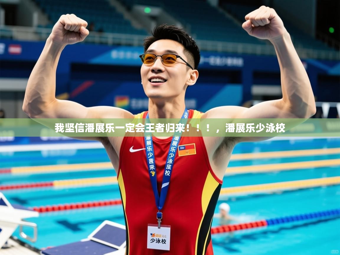 2025安博体育最新官方登录网站入口网址我坚信潘展乐一定会王者归来！！！，潘展乐少泳校