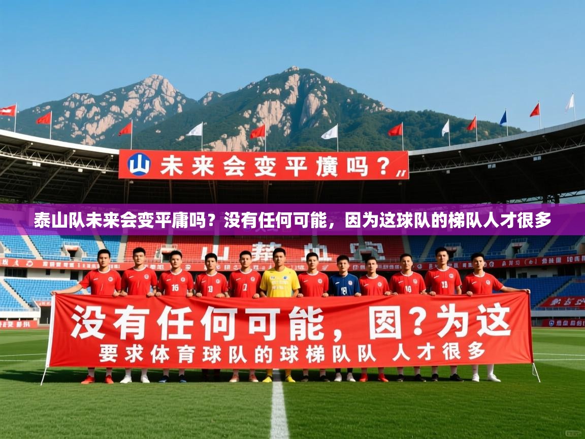 2025安博体育在线登录泰山队未来会变平庸吗?没有任何可能,因为这球队的梯队人才很多 第1张