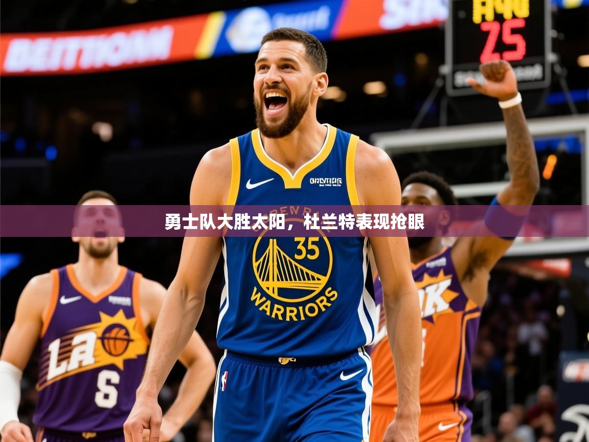 2026安博体育app官网勇士队大胜太阳，杜兰特表现抢眼