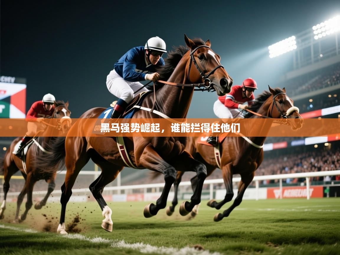 2026安博体育在线黑马强势崛起,谁能拦得住他们 第1张