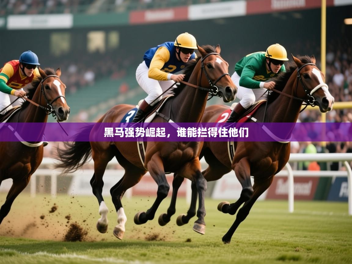 2026安博体育在线黑马强势崛起,谁能拦得住他们 第3张