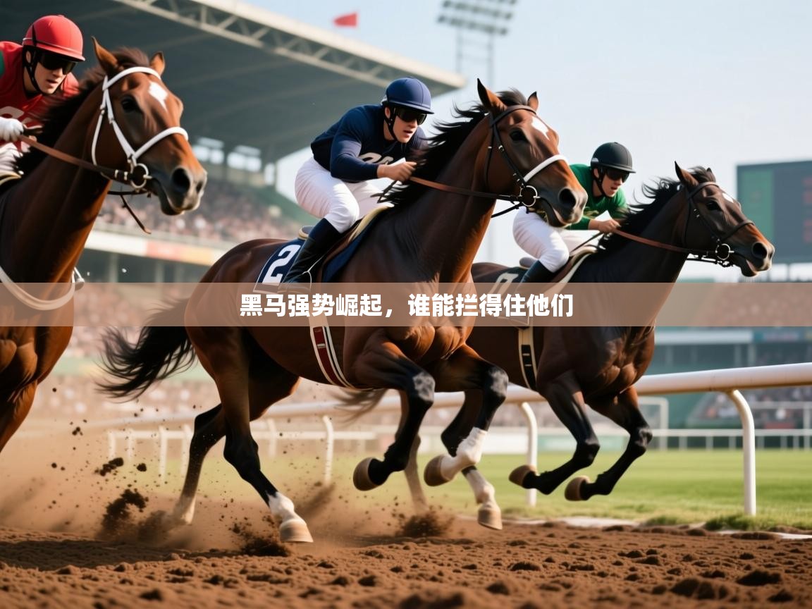 2026安博体育在线黑马强势崛起,谁能拦得住他们 第2张